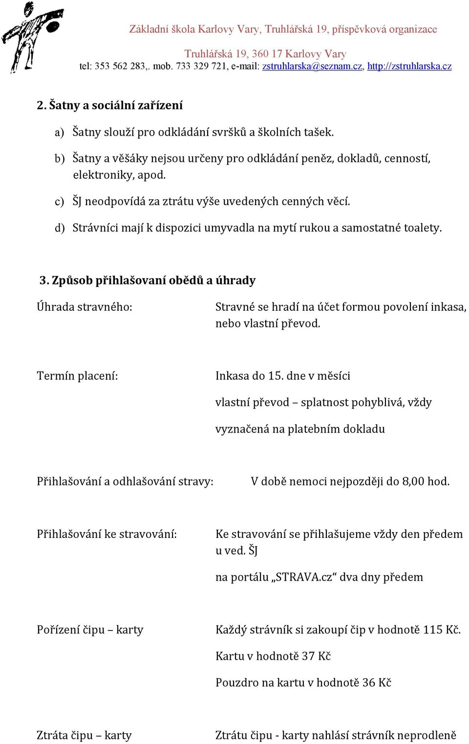 Způsob přihlašovaní obědů a úhrady Úhrada stravného: Stravné se hradí na účet formou povolení inkasa, nebo vlastní převod. Termín placení: Inkasa do 15.