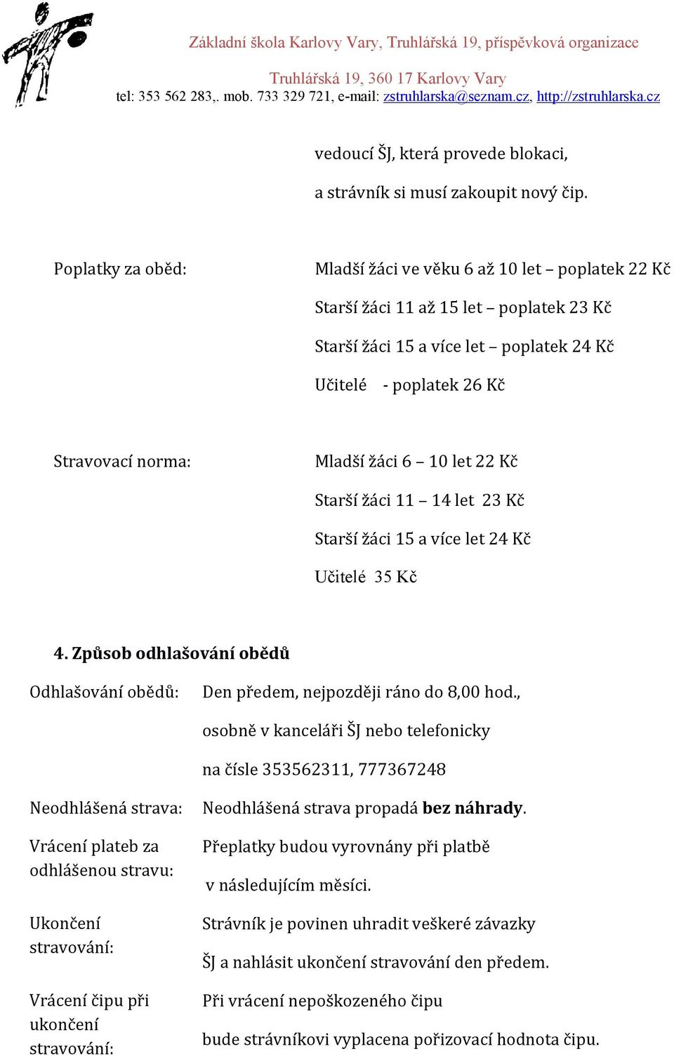 žáci 6 10 let 22 Kč Starší žáci 11 14 let 23 Kč Starší žáci 15 a více let 24 Kč Učitelé 35 Kč 4. Způsob odhlašování obědů Odhlašování obědů: Den předem, nejpozději ráno do 8,00 hod.