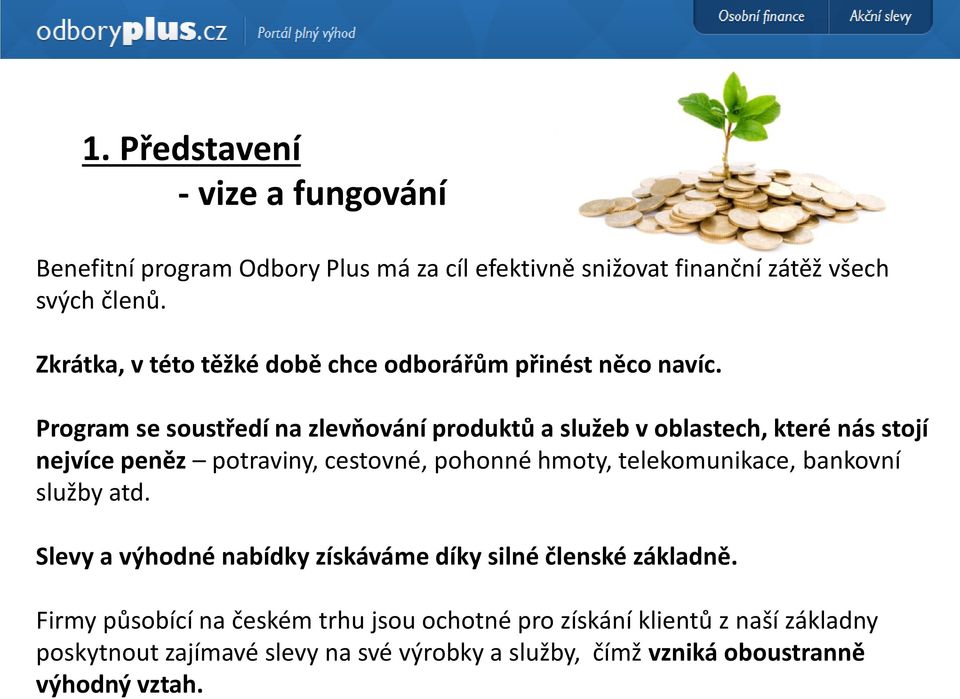 Program se soustředí na zlevňování produktů a služeb v oblastech, které nás stojí nejvíce peněz potraviny, cestovné, pohonné hmoty, telekomunikace,