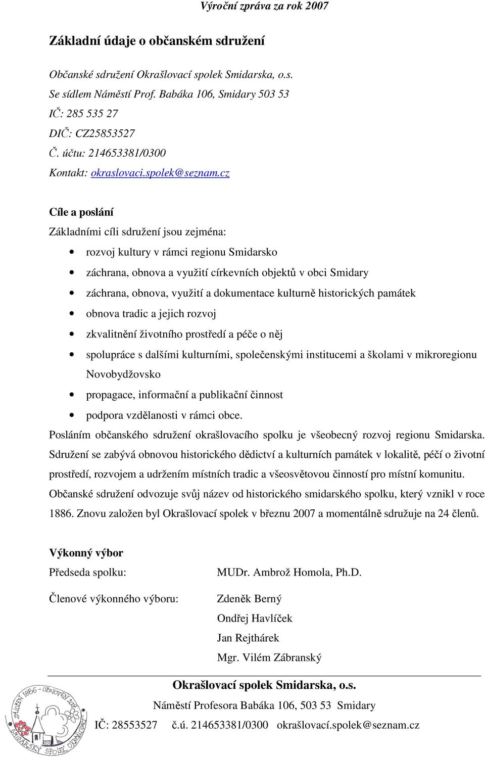 kulturně historických památek obnova tradic a jejich rozvoj zkvalitnění životního prostředí a péče o něj spolupráce s dalšími kulturními, společenskými institucemi a školami v mikroregionu