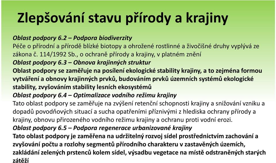 3 Obnova krajinných struktur Oblast podpory se zaměřuje na posílení ekologické stability krajiny, a to zejména formou vytváření a obnovy krajinných prvků, budováním prvků územních systémů ekologické