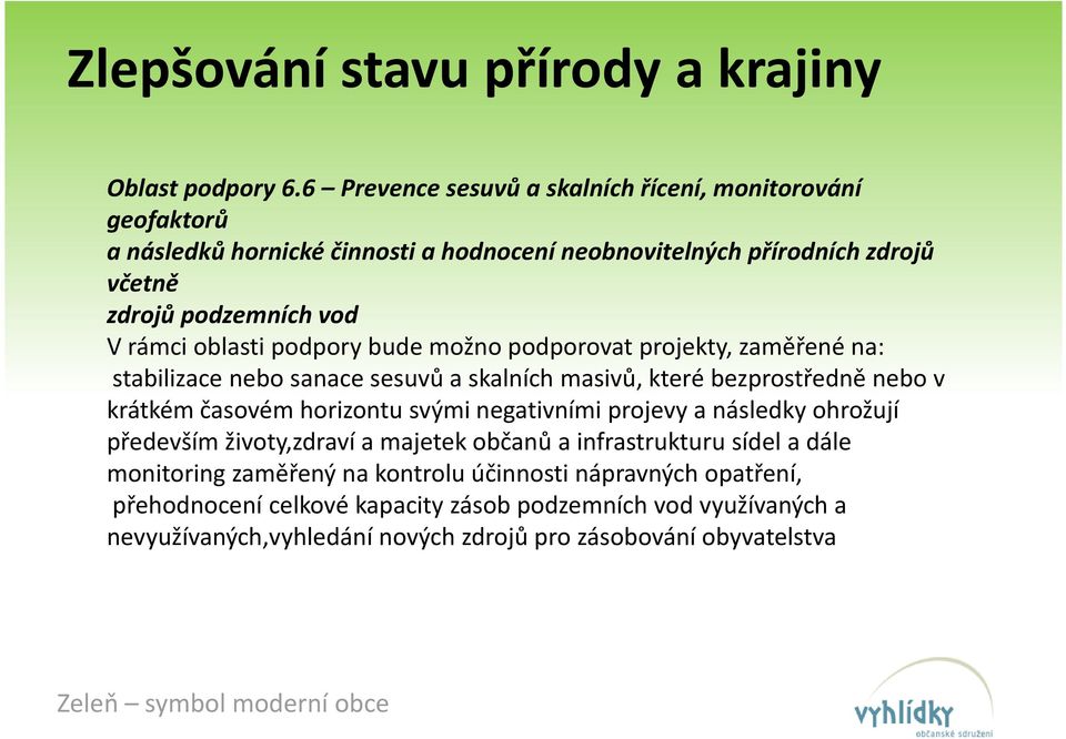 oblasti podpory bude možno podporovat projekty, zaměřené na: stabilizace nebo sanace sesuvů a skalních masivů, které bezprostředně nebo v krátkém časovém horizontu svými