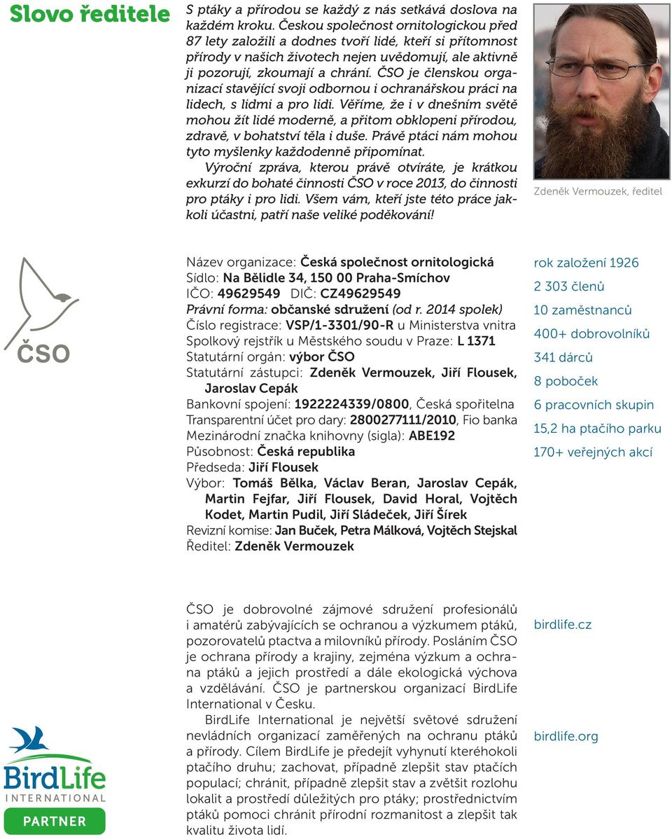 ČSO je členskou organizací stavějící svoji odbornou i ochranářskou práci na lidech, s lidmi a pro lidi.