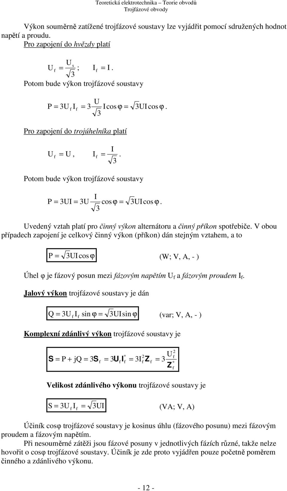 obo případech zapojení je celkový činný výkon (příkon) dán stejným vztahem, a to cos ϕ (;,, - ) Úhel φ je ázový posn mezi ázovým napětím a ázovým prodem.