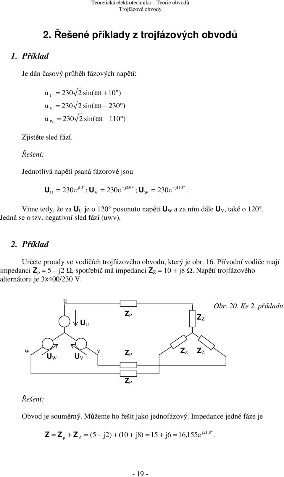 negativní sled ází (wv).. říklad rčete prody ve vodičích trojázového obvod, který je obr. 6. řívodní vodiče mají impedanci p 5 j Ω, spotřebič má impedanci 0 + j8 Ω.
