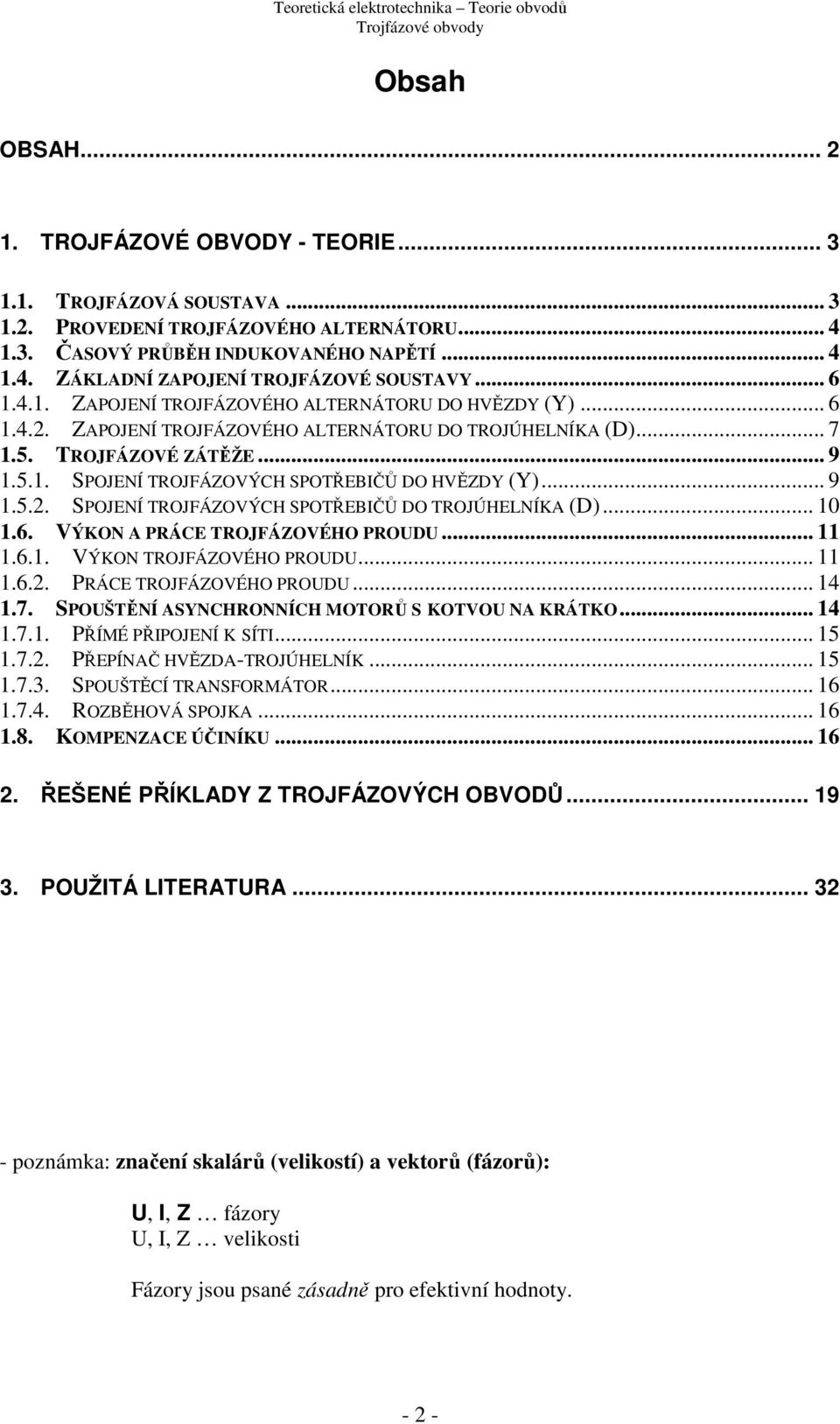 ...6.. ÝKON TROJFÁOÉHO ROD....6.. RÁCE TROJFÁOÉHO ROD... 4.7. SOŠTĚNÍ SYNCHRONNÍCH MOTORŮ S KOTO N KRÁTKO... 4.7.. ŘÍMÉ ŘOJENÍ K SÍT... 5.7.. ŘEÍNČ HĚD-TROJÚHELNÍK... 5.7.. SOŠTĚCÍ TRNSFORMÁTOR... 6.