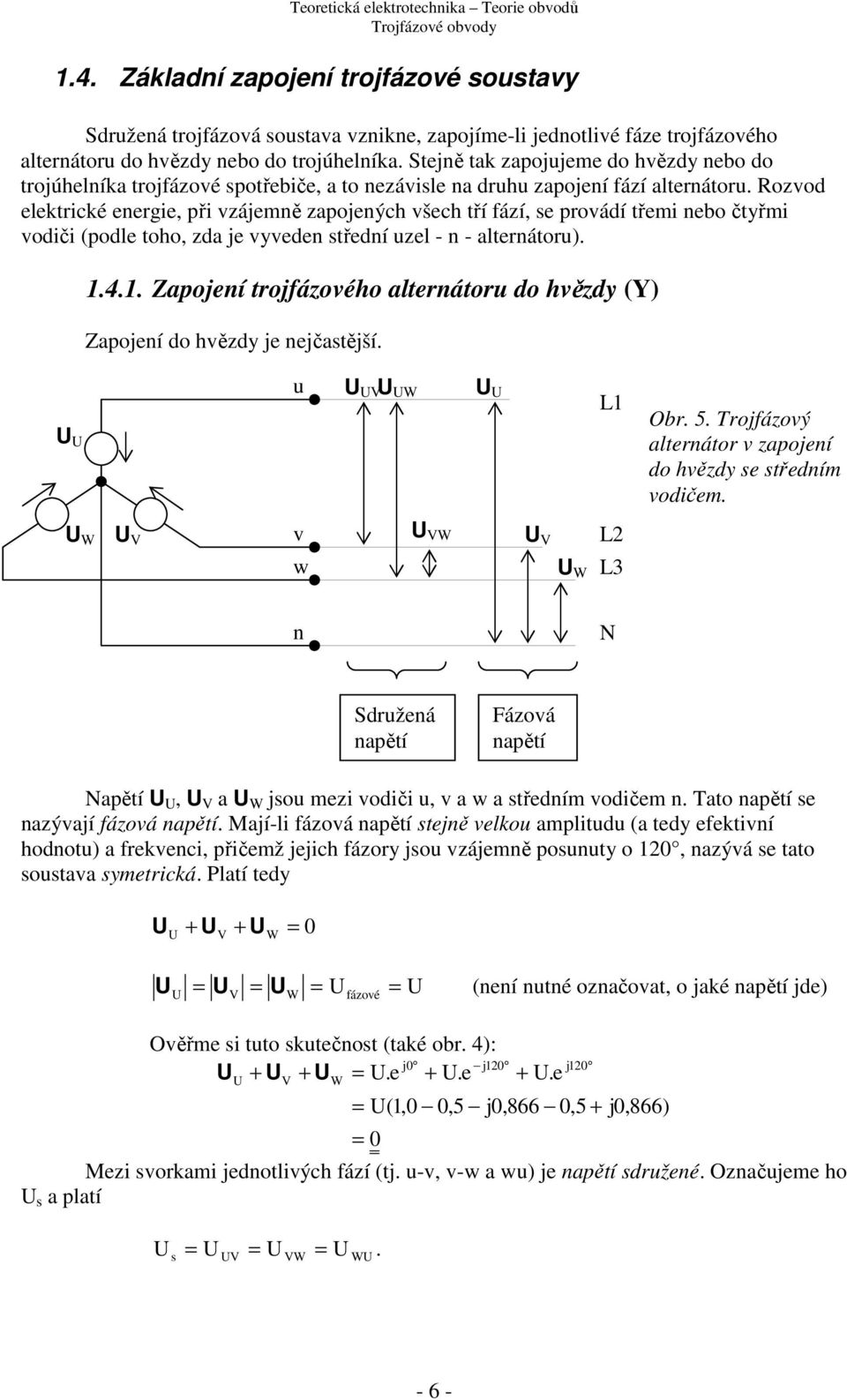 Rozvod elektrické energie, při vzájemně zapojených všech tří ází, se provádí třemi nebo čtyřmi vodiči (podle toho, zda je vyveden střední zel - n - alternátor)..4.