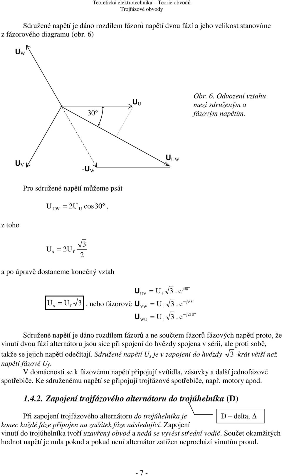 e. e j0 j90 j0 Sdržené napětí je dáno rozdílem ázorů a ne sočtem ázorů ázových napětí proto, že vintí dvo ází alternátor jso sice při spojení do hvězdy spojena v sérii, ale proti sobě, takže se