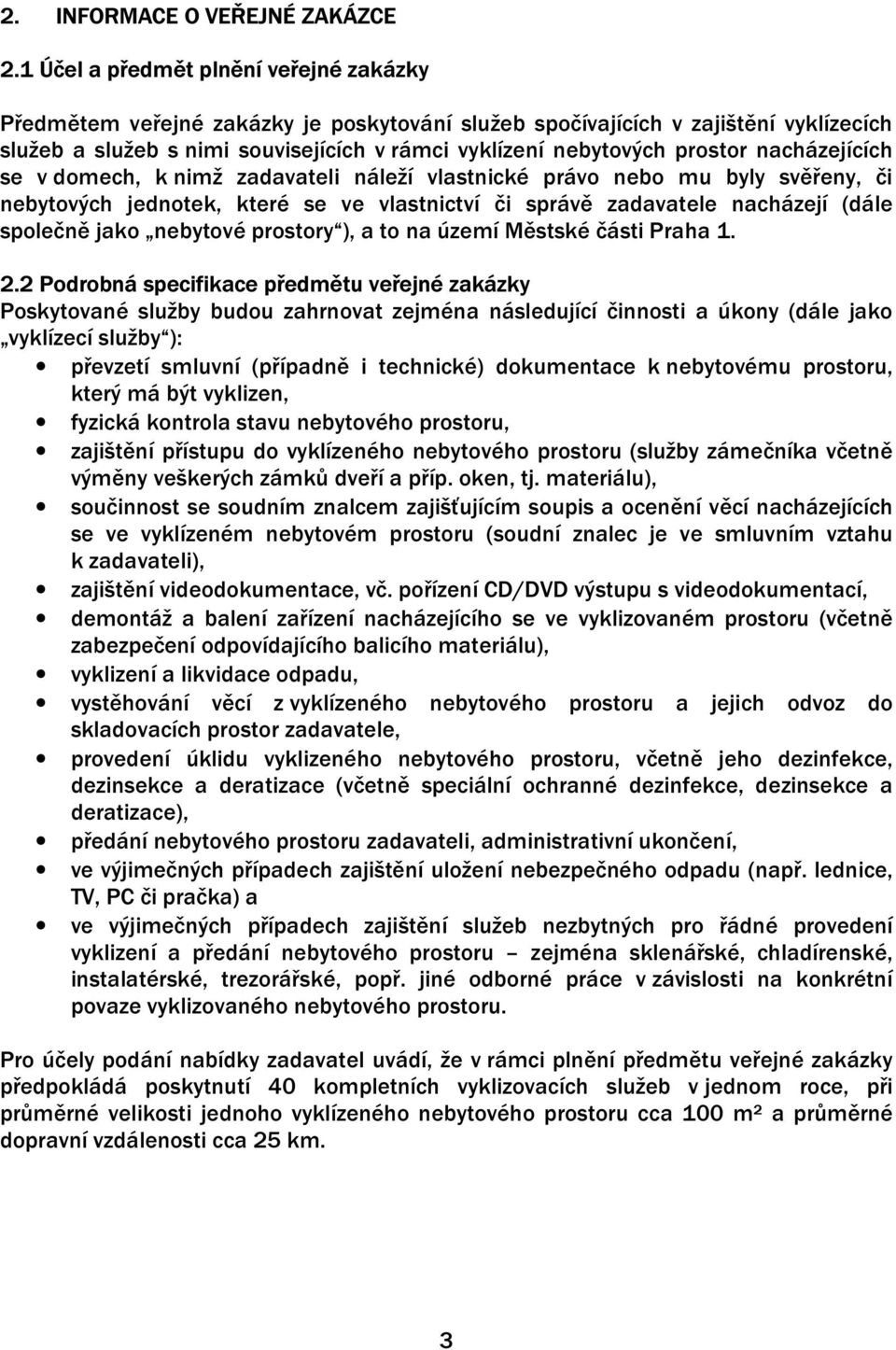 nacházejících se v domech, k nimž zadavateli náleží vlastnické právo nebo mu byly svěřeny, či nebytových jednotek, které se ve vlastnictví či správě zadavatele nacházejí (dále společně jako nebytové