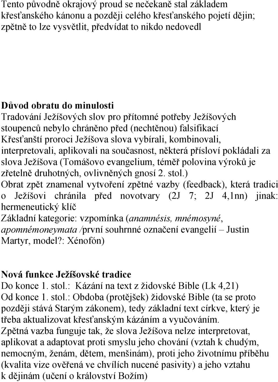 současnost, některá přísloví pokládali za slova Ježíšova (Tomášovo evangelium, téměř polovina výroků je zřetelně druhotných, ovlivněných gnosí 2. stol.