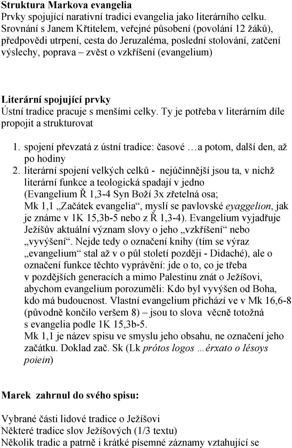 spojující prvky Ústní tradice pracuje s menšími celky. Ty je potřeba v literárním díle propojit a strukturovat 1. spojení převzatá z ústní tradice: časové a potom, další den, až po hodiny 2.