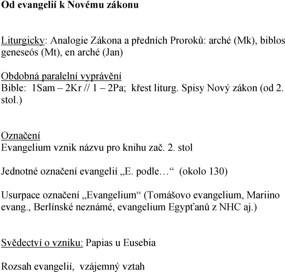 ) Označení Evangelium vznik názvu pro knihu zač. 2. stol Jednotné označení evangelií E.