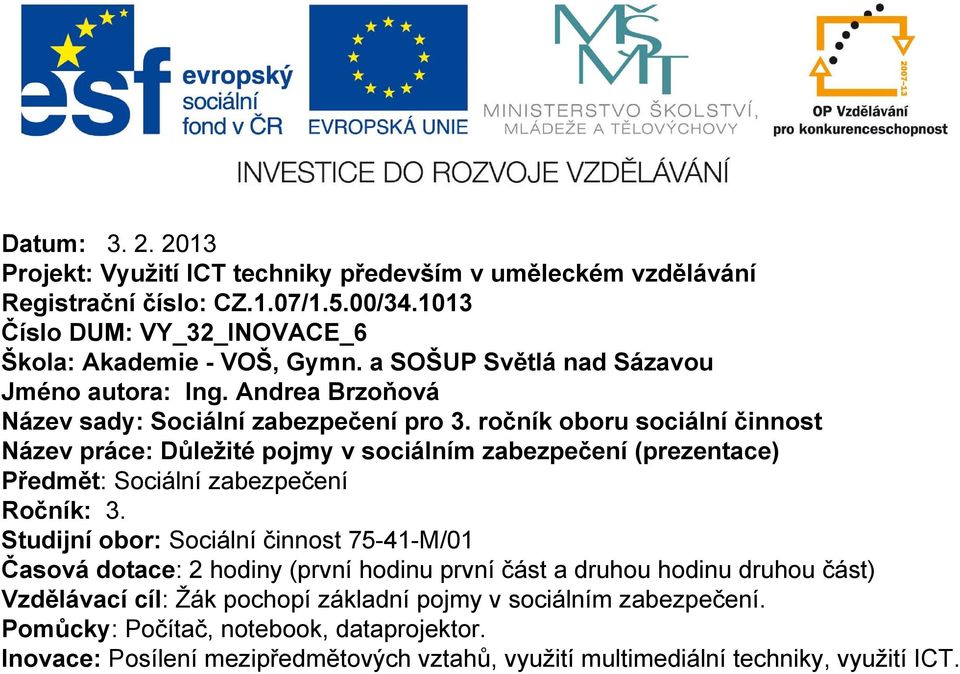 ročník oboru sociální činnost Název práce: Důležité pojmy v sociálním zabezpečení (prezentace) Předmět: Sociální zabezpečení Ročník: 3.