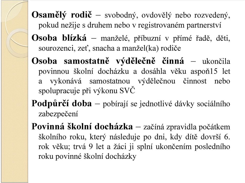 samostatnou výdělečnou činnost nebo spolupracuje při výkonu SVČ Podpůrčí doba pobírají se jednotlivé dávky sociálního zabezpečení Povinná školní docházka