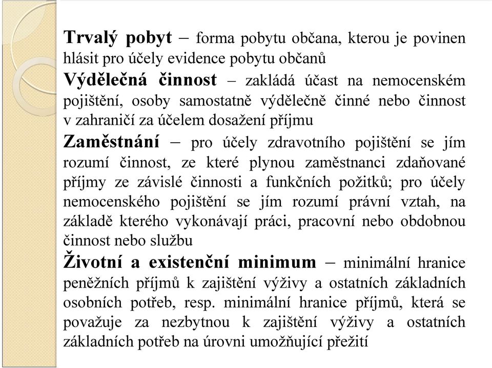 nemocenského pojištění se jím rozumí právní vztah, na základě kterého vykonávají práci, pracovní nebo obdobnou činnost nebo službu Životní a existenční minimum minimální hranice peněžních příjmů k