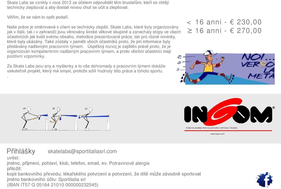 Skate Labs, které byly organizovány jak v Itálii, tak i v zahraničí jsou věnovány široké věkové skupině a zanechaly stopy ve všech účastnících jak kvůli svému obsahu, metodice prezentované práce, tak