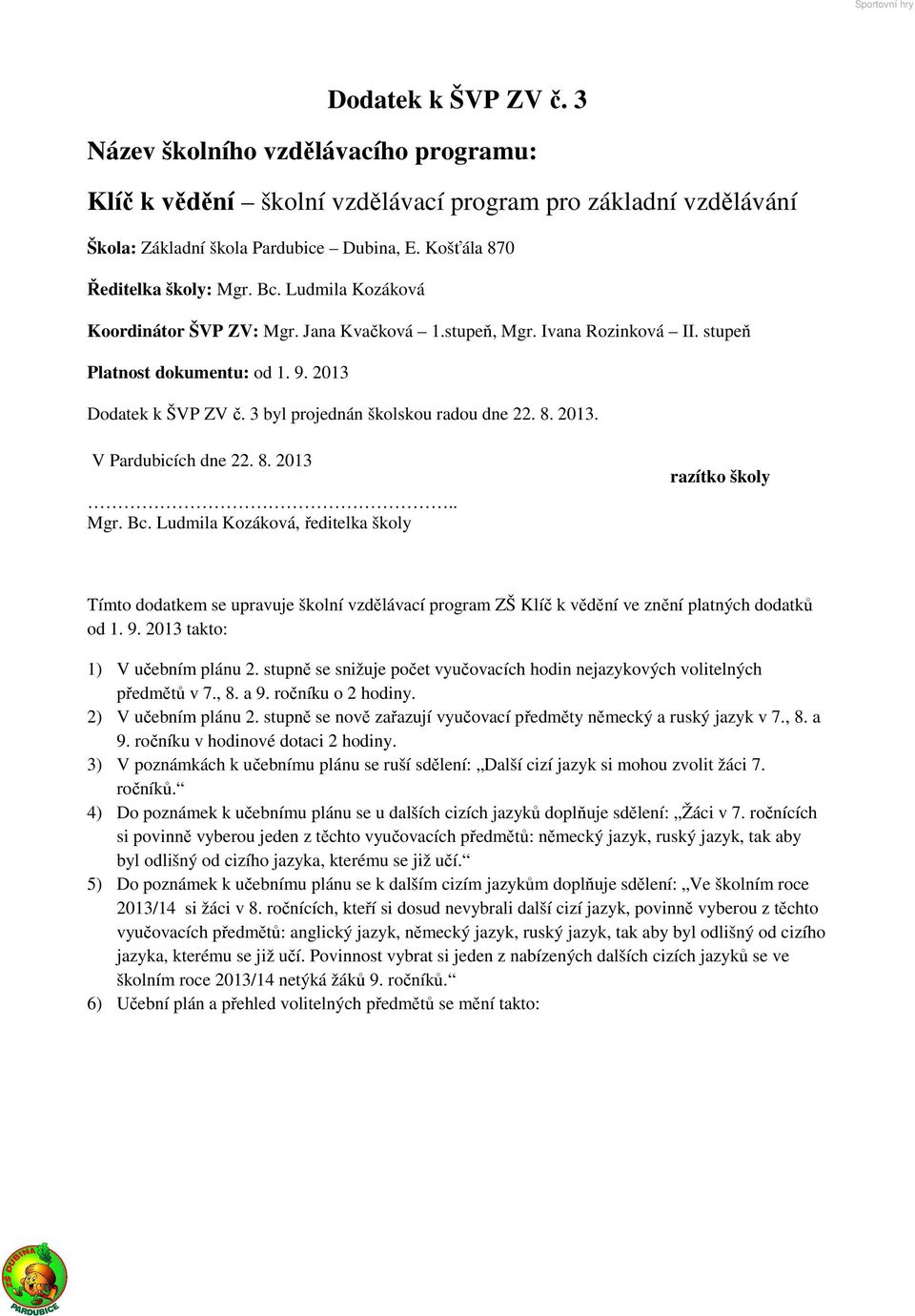 2013. V Pardubicích dne 22. 8. 2013.. Mgr. Bc. Ludmila Kozáková, ředitelka školy razítko školy Tímto dodatkem se upravuje školní vzdělávací program ZŠ Klíč k vědění ve znění platných dodatků od 1. 9.