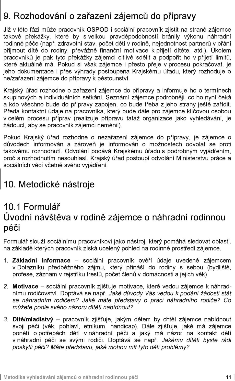 Úkolem pracovníků je pak tyto překážky zájemci citlivě sdělit a podpořit ho v přijetí limitů, které aktuálně má.