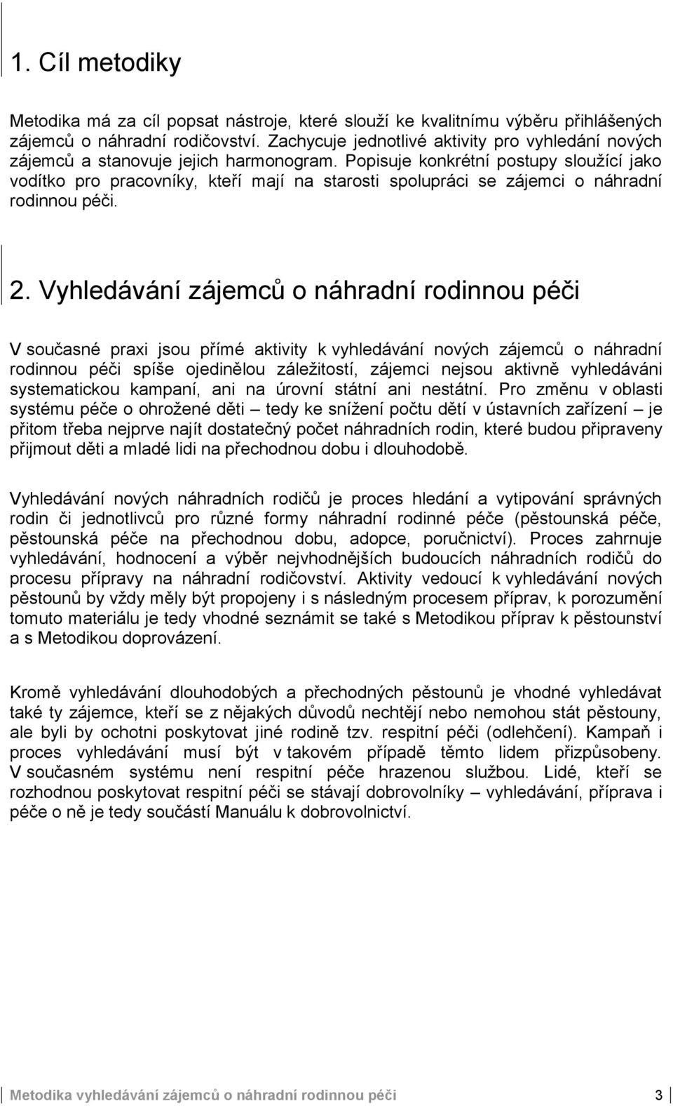 Popisuje konkrétní postupy sloužící jako vodítko pro pracovníky, kteří mají na starosti spolupráci se zájemci o náhradní rodinnou péči. 2.