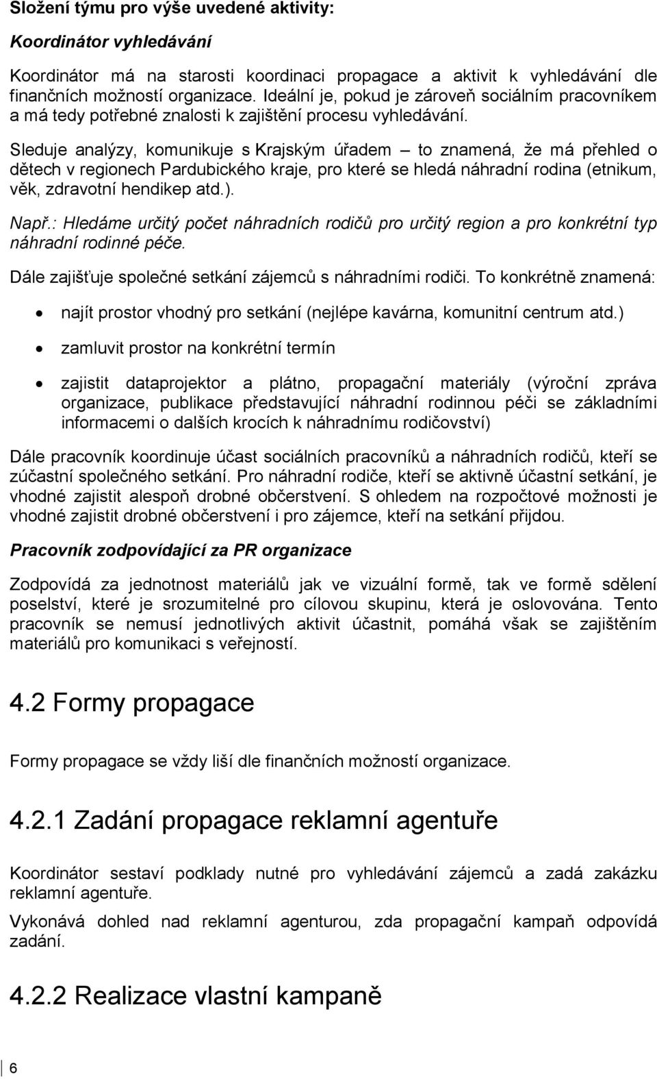 Sleduje analýzy, komunikuje s Krajským úřadem to znamená, že má přehled o dětech v regionech Pardubického kraje, pro které se hledá náhradní rodina (etnikum, věk, zdravotní hendikep atd.). Např.