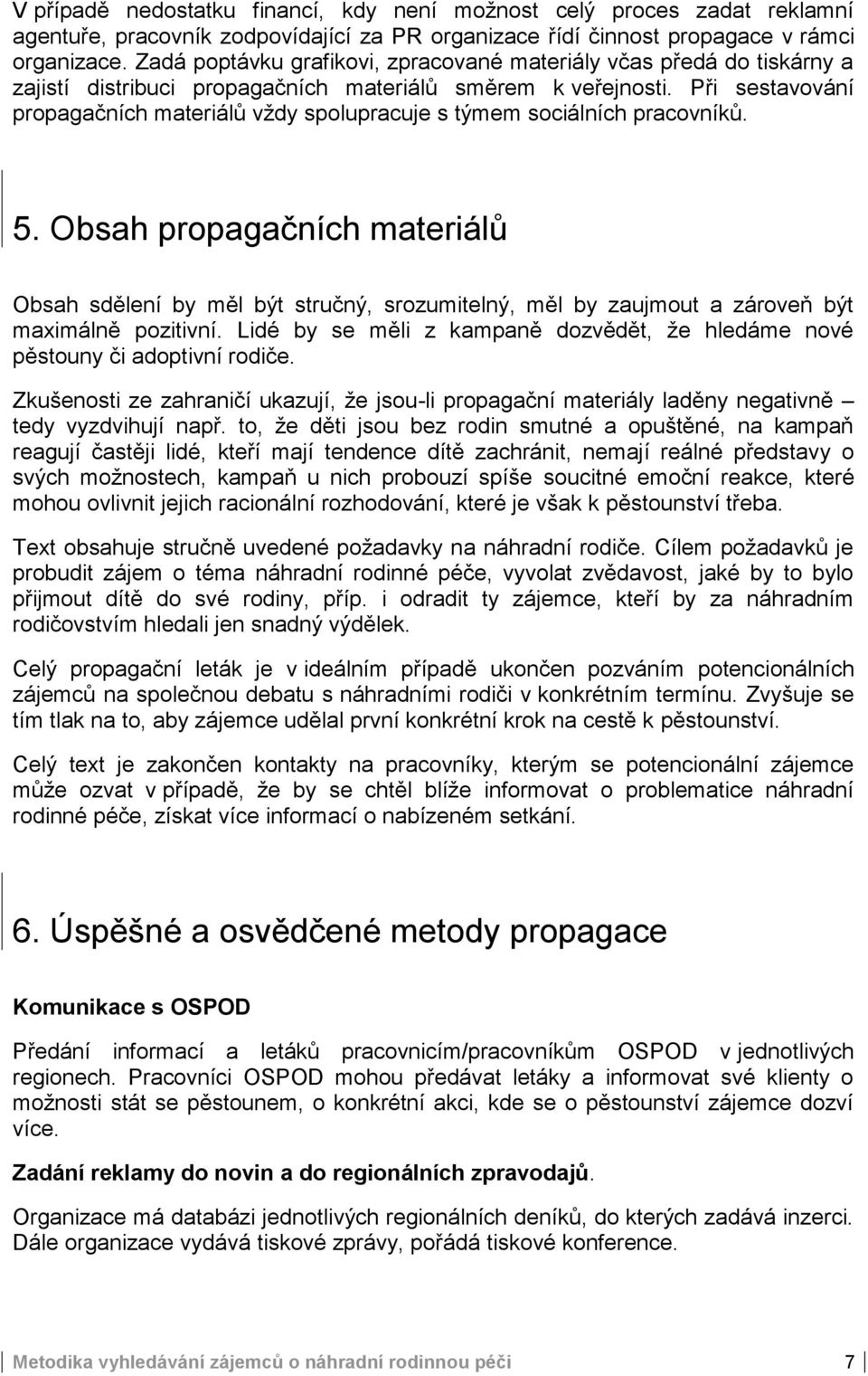 Při sestavování propagačních materiálů vždy spolupracuje s týmem sociálních pracovníků. 5.