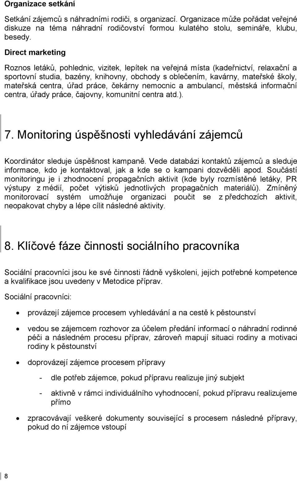 centra, úřad práce, čekárny nemocnic a ambulancí, městská informační centra, úřady práce, čajovny, komunitní centra atd.). 7.