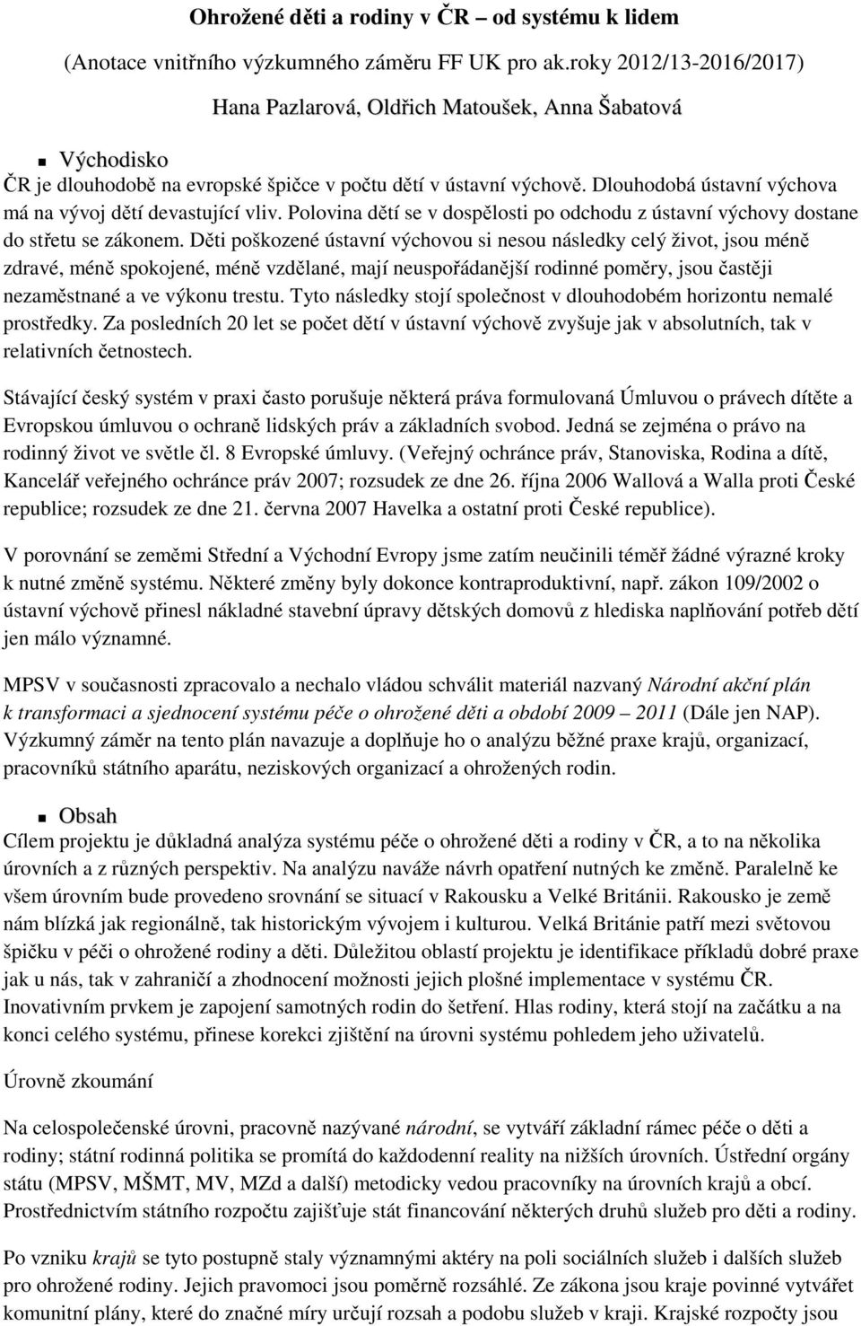 Dlouhodobá ústavní výchova má na vývoj dětí devastující vliv. Polovina dětí se v dospělosti po odchodu z ústavní výchovy dostane do střetu se zákonem.