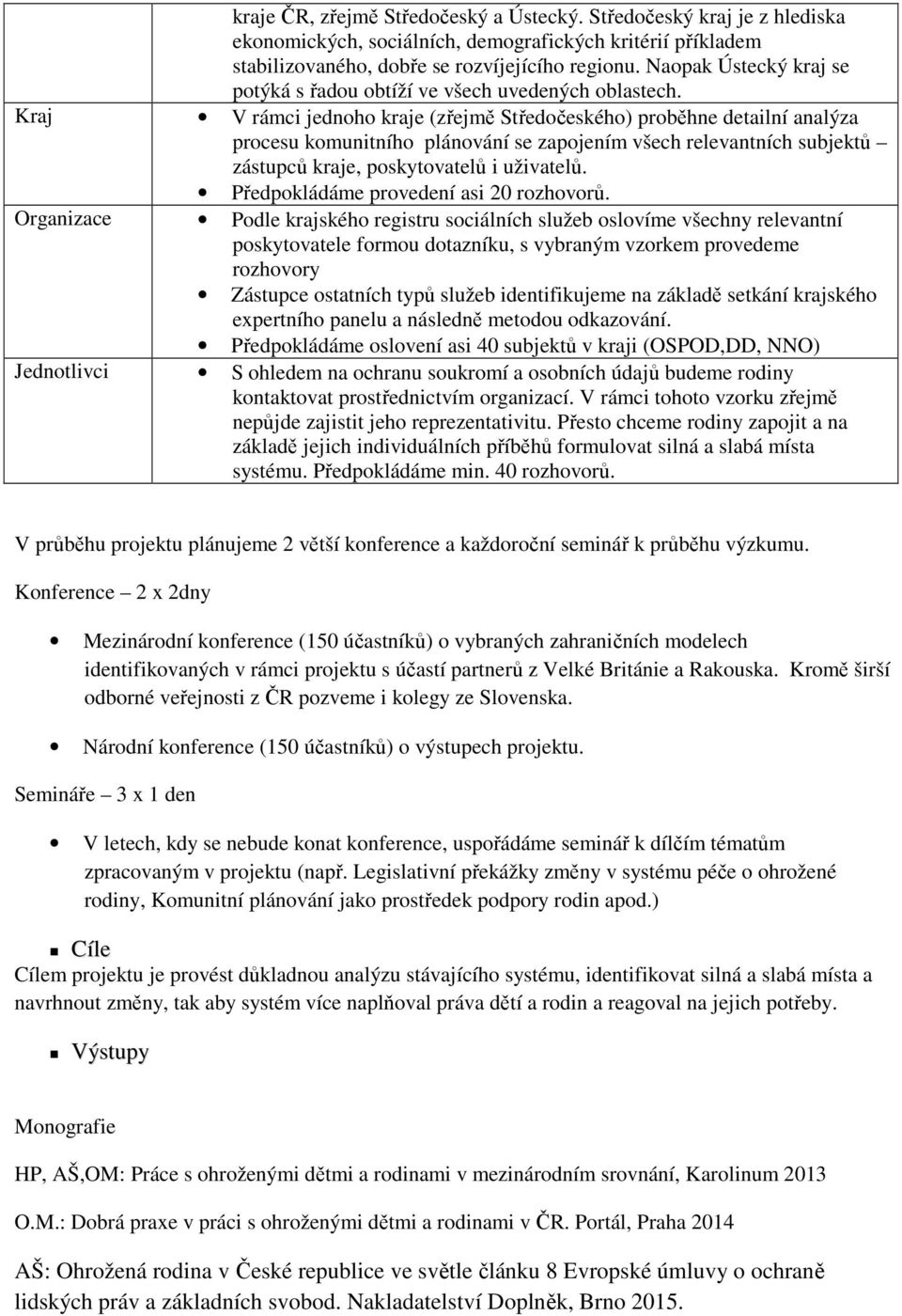 Kraj V rámci jednoho kraje (zřejmě Středočeského) proběhne detailní analýza procesu komunitního plánování se zapojením všech relevantních subjektů zástupců kraje, poskytovatelů i uživatelů.