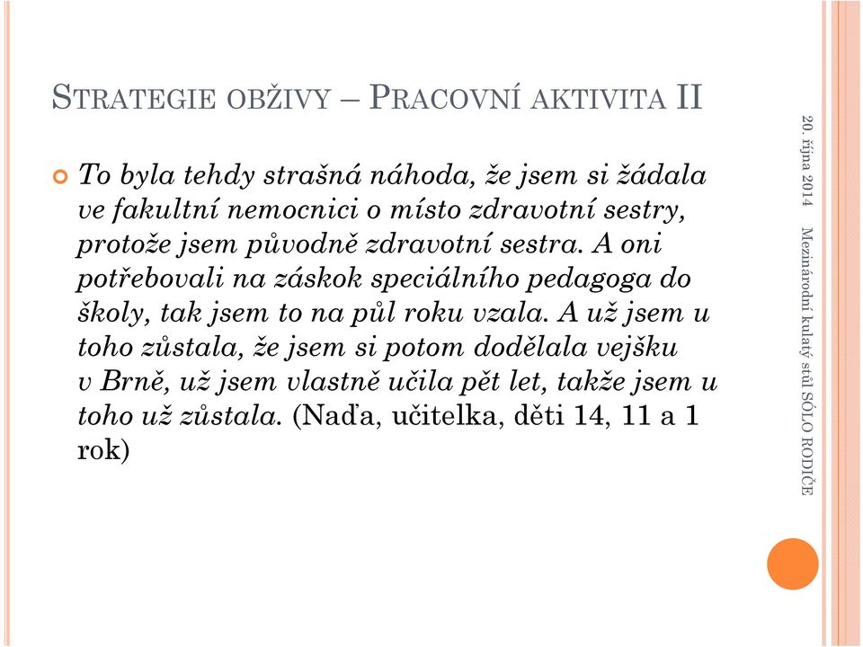 A oni potřebovali na záskok speciálního pedagoga do školy, tak jsem to na půl roku vzala.