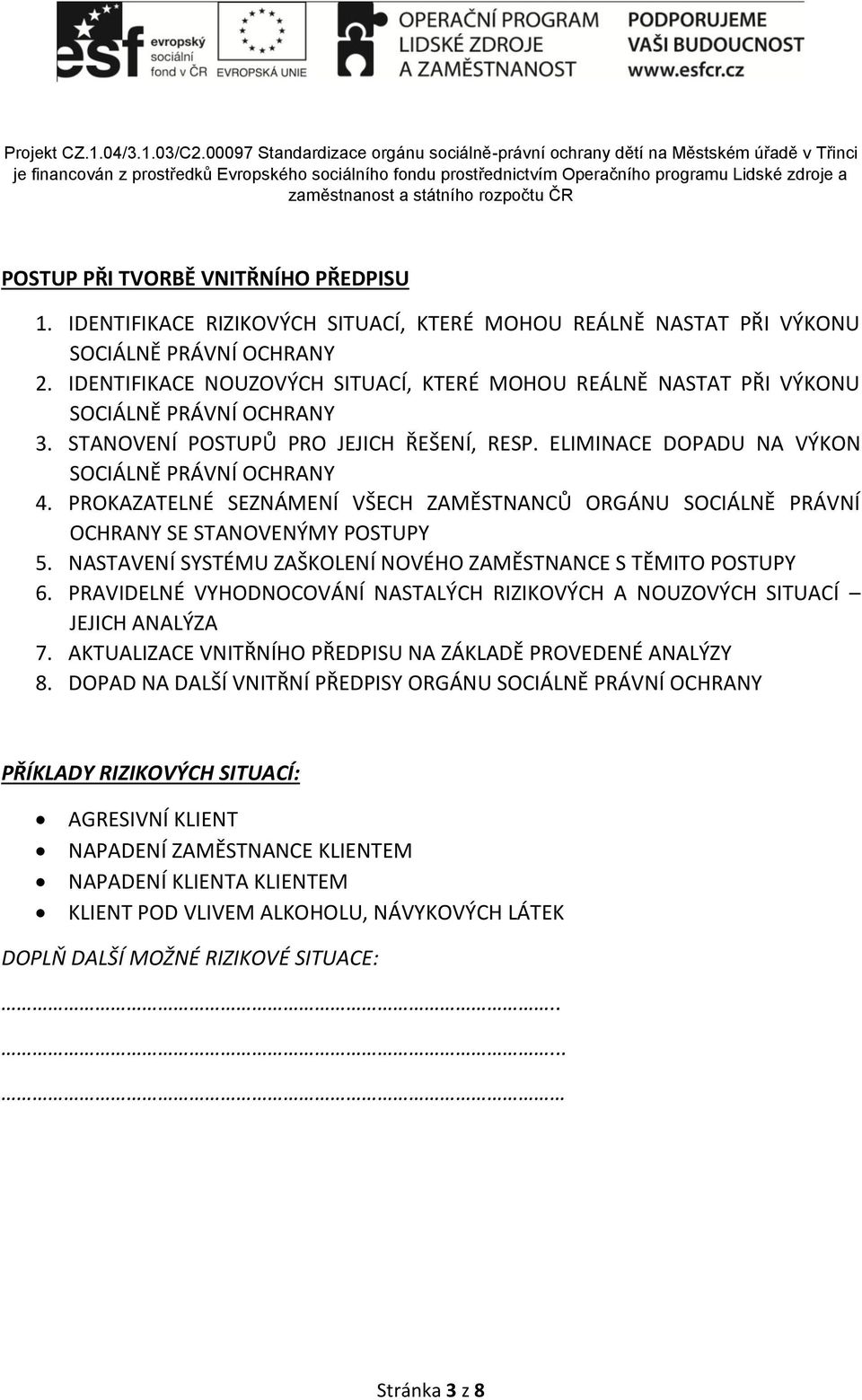 PROKAZATELNÉ SEZNÁMENÍ VŠECH ZAMĚSTNANCŮ ORGÁNU SOCIÁLNĚ PRÁVNÍ OCHRANY SE STANOVENÝMY POSTUPY 5. NASTAVENÍ SYSTÉMU ZAŠKOLENÍ NOVÉHO ZAMĚSTNANCE S TĚMITO POSTUPY 6.