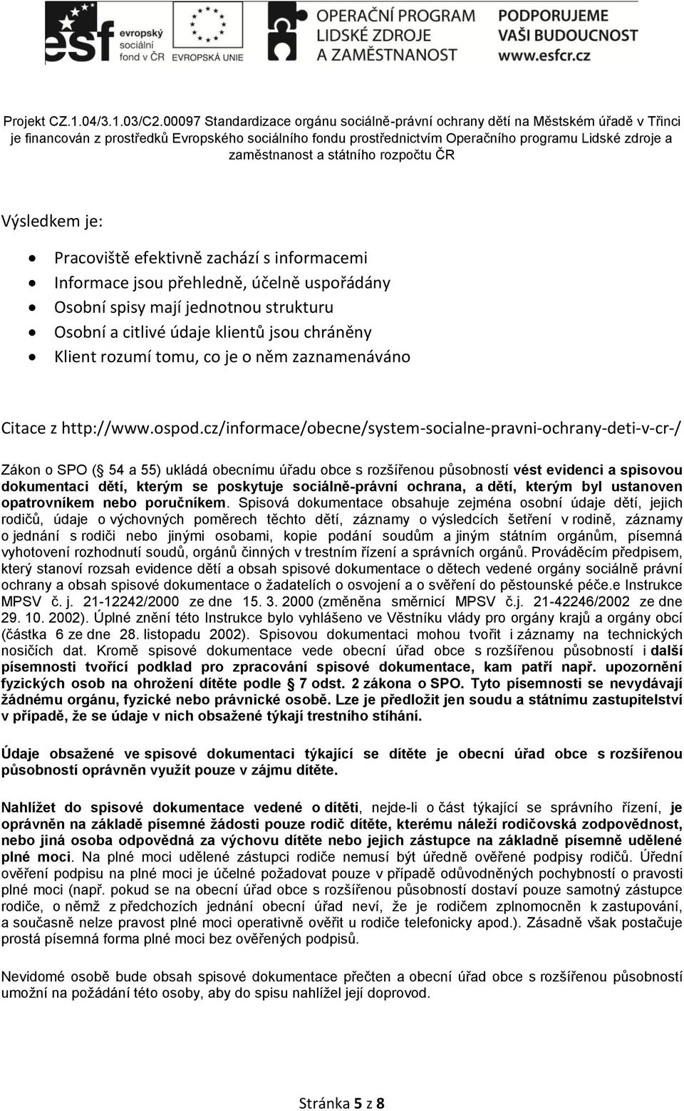 cz/informace/obecne/system-socialne-pravni-ochrany-deti-v-cr-/ Zákon o SPO ( 54 a 55) ukládá obecnímu úřadu obce s rozšířenou působností vést evidenci a spisovou dokumentaci dětí, kterým se poskytuje