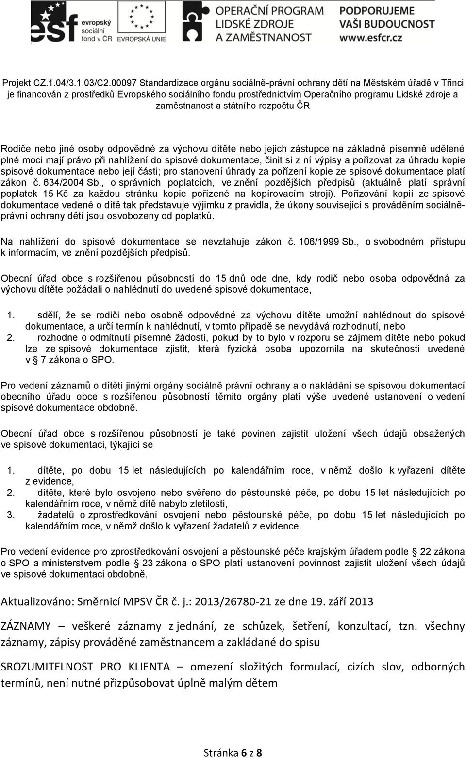 , o správních poplatcích, ve znění pozdějších předpisů (aktuálně platí správní poplatek 15 Kč za každou stránku kopie pořízené na kopírovacím stroji).