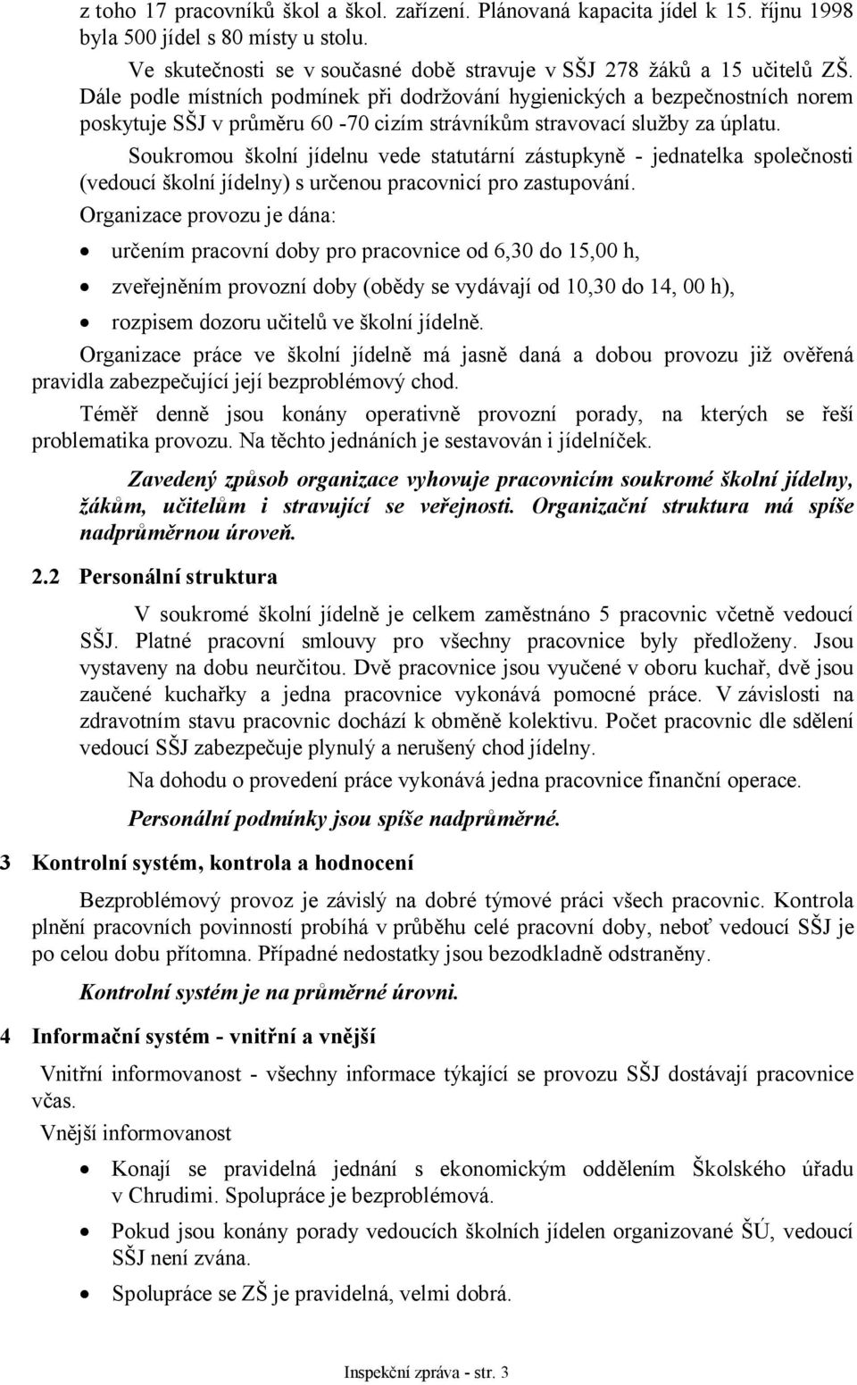 Soukromou školní jídelnu vede statutární zástupkyně - jednatelka společnosti (vedoucí školní jídelny) s určenou pracovnicí pro zastupování.