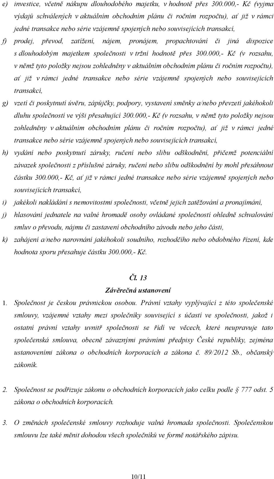 zatížení, nájem, pronájem, propachtování či jiná dispozice s dlouhodobým majetkem společnosti v tržní hodnotě přes 300.