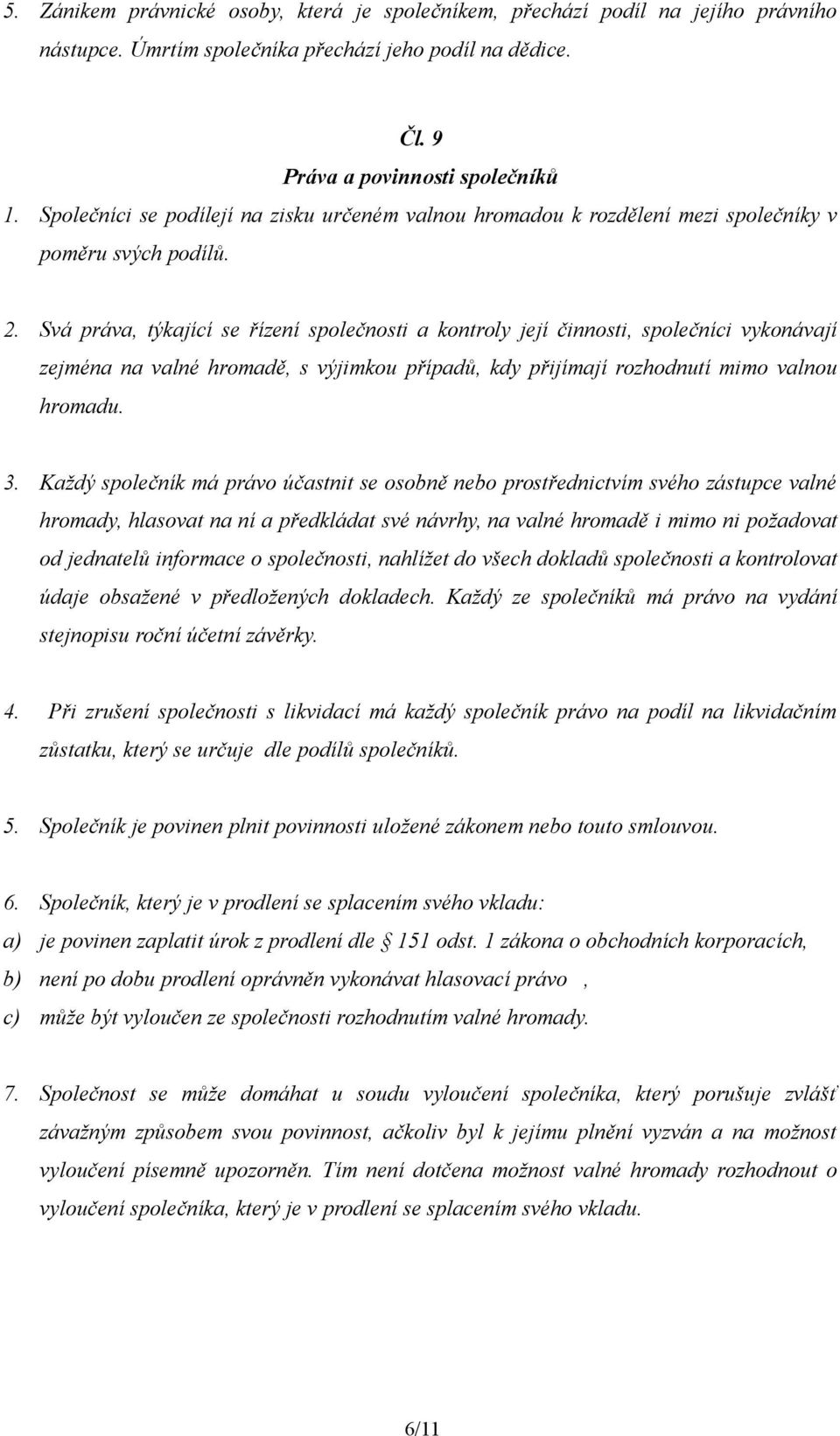 Svá práva, týkající se řízení společnosti a kontroly její činnosti, společníci vykonávají zejména na valné hromadě, s výjimkou případů, kdy přijímají rozhodnutí mimo valnou hromadu. 3.