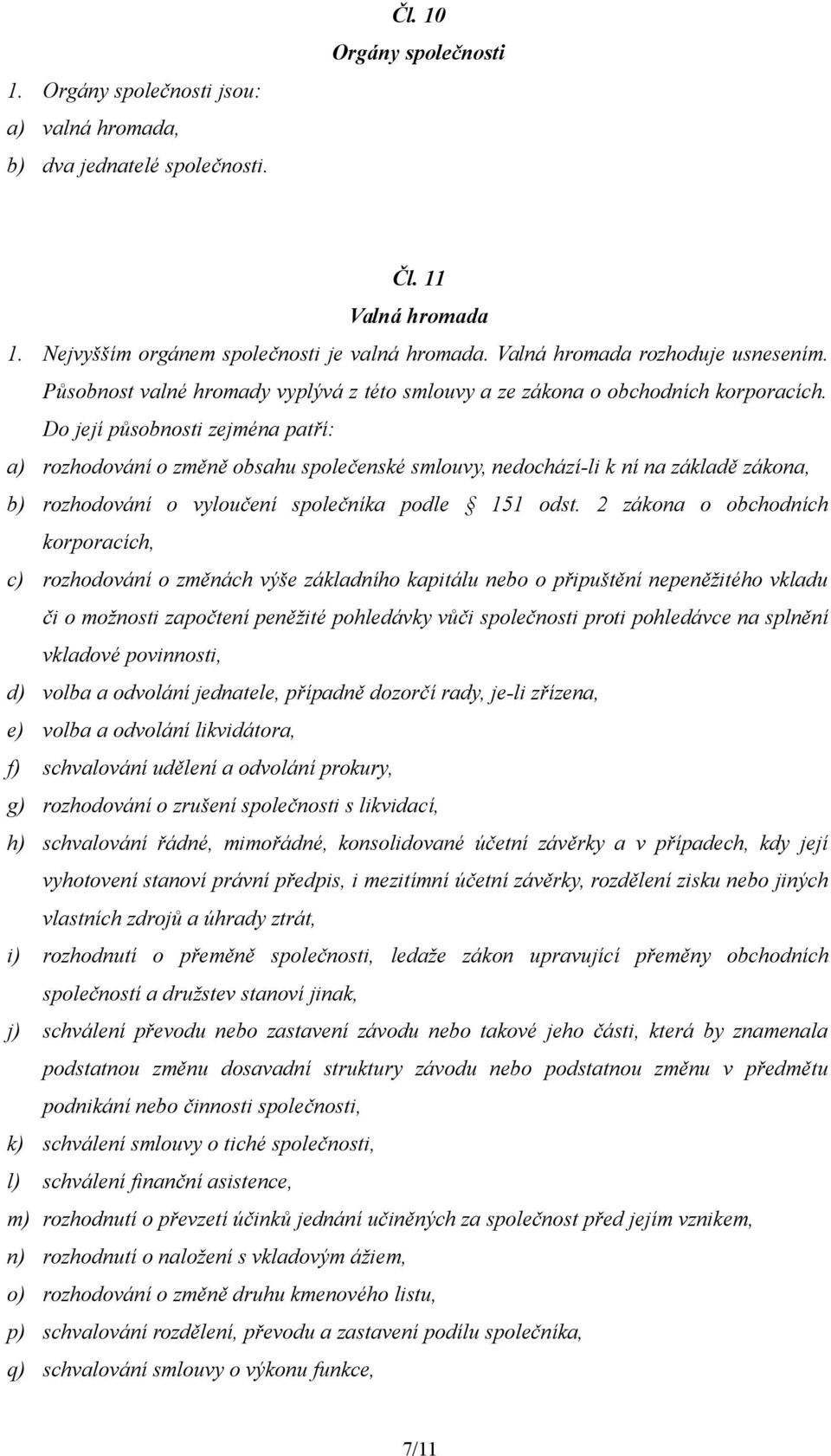 Do její působnosti zejména patří: a) rozhodování o změně obsahu společenské smlouvy, nedochází-li k ní na základě zákona, b) rozhodování o vyloučení společníka podle 151 odst.