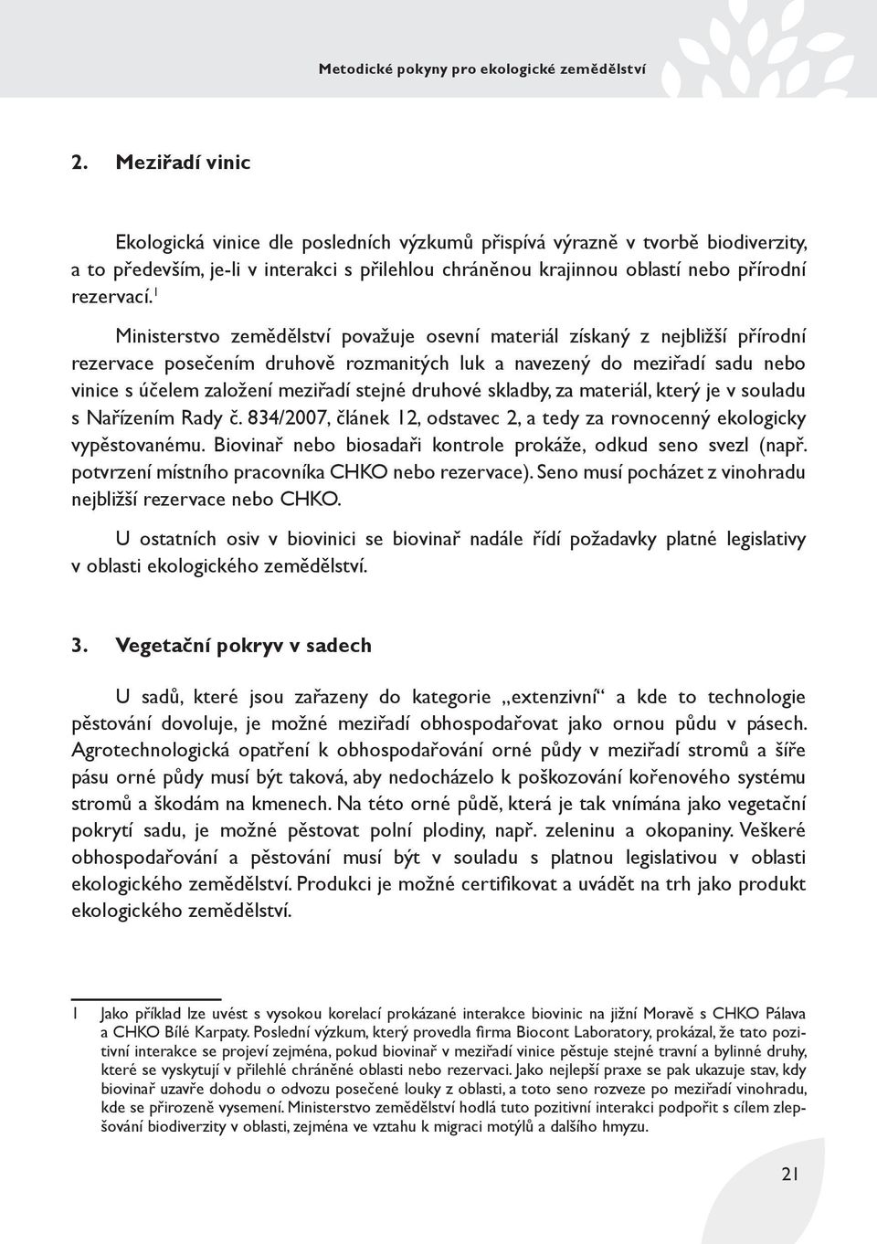 druhové skladby, za materiál, který je v souladu s Nařízením Rady č. 834/2007, článek 12, odstavec 2, a tedy za rovnocenný ekologicky vypěstovanému.