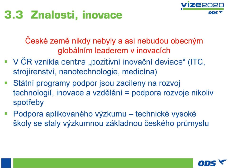 programy podpor jsou zacíleny na rozvoj technologií, inovace a vzdělání = podpora rozvoje nikoliv