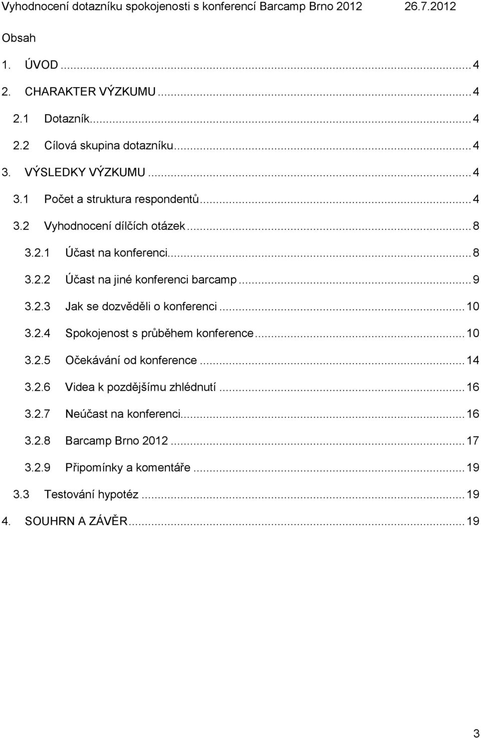 .. 10 3.2.4 Spokojenost s průběhem konference... 10 3.2.5 Očekávání od konference... 14 3.2.6 Videa k pozdějšímu zhlédnutí... 16 3.2.7 Neúčast na konferenci.