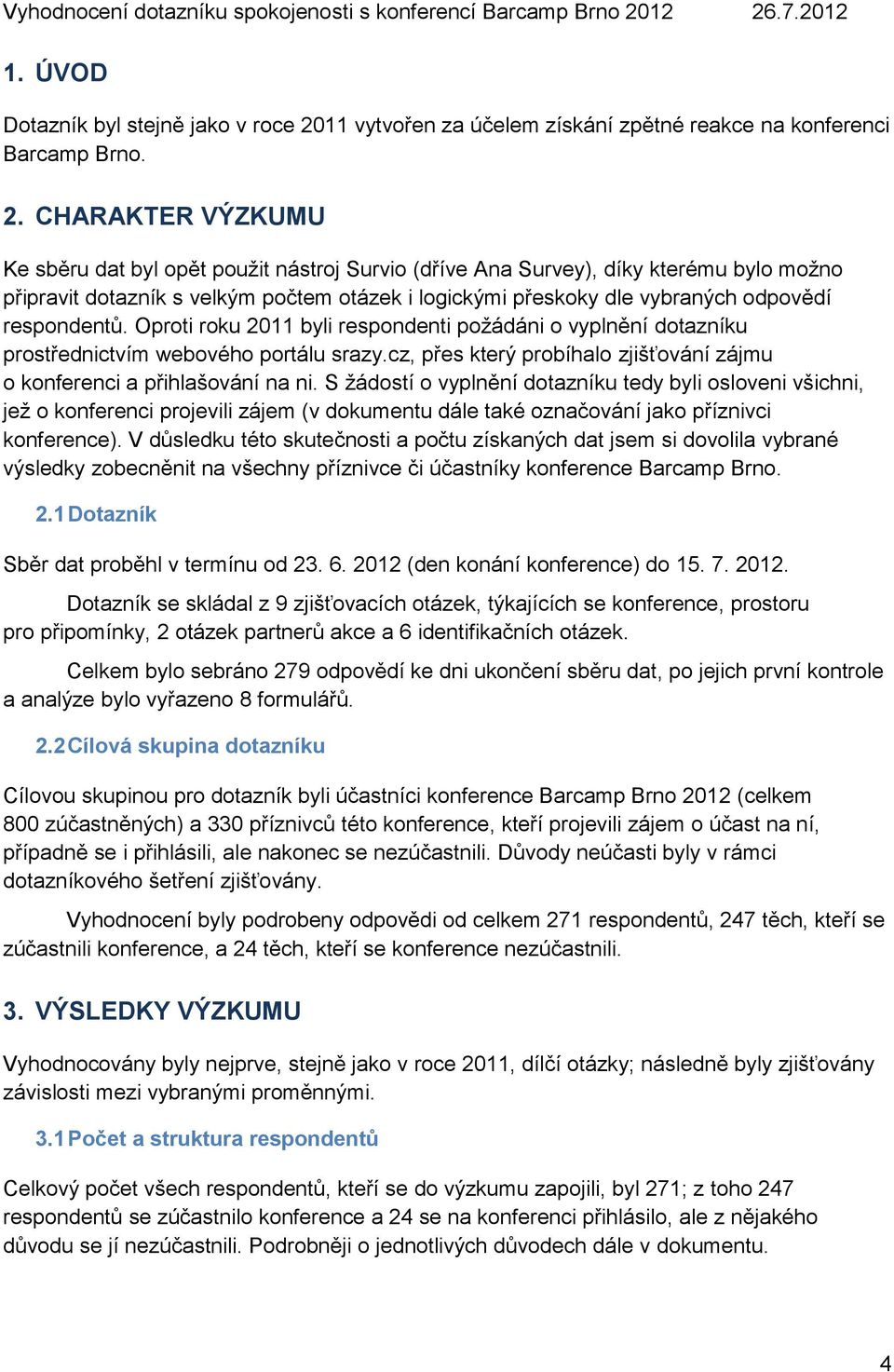 CHARAKTER VÝZKUMU Ke sběru dat byl opět použit nástroj Survio (dříve Ana Survey), díky kterému bylo možno připravit dotazník s velkým počtem otázek i logickými přeskoky dle vybraných odpovědí