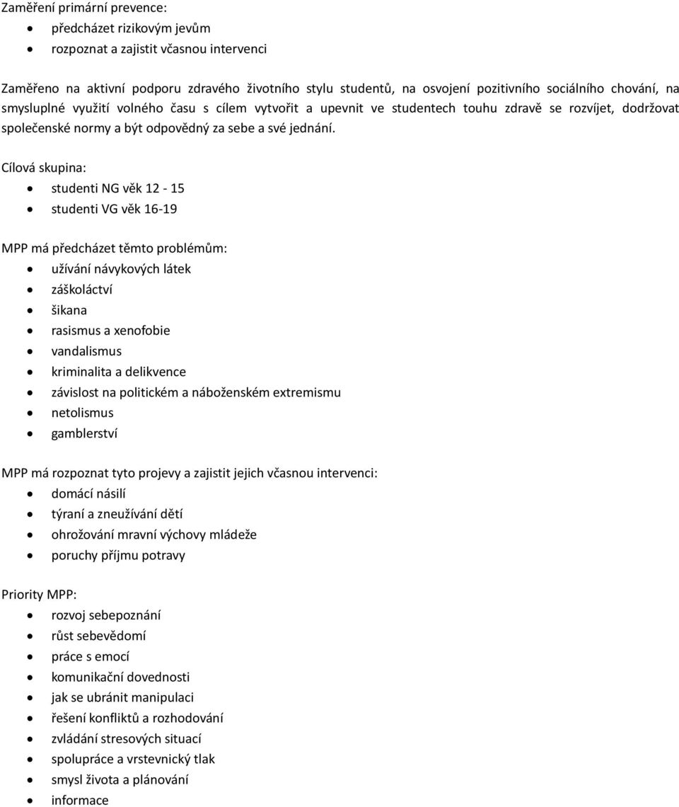 Cílová skupina: studenti NG věk 12-15 studenti VG věk 16-19 MPP má předcházet těmto problémům: užívání návykových látek záškoláctví šikana rasismus a xenofobie vandalismus kriminalita a delikvence