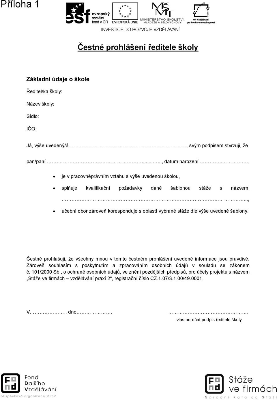 .., učební obor zároveň koresponduje s oblastí vybrané stáže dle výše uvedené šablony. Čestně prohlašuji, že všechny mnou v tomto čestném prohlášení uvedené informace jsou pravdivé.