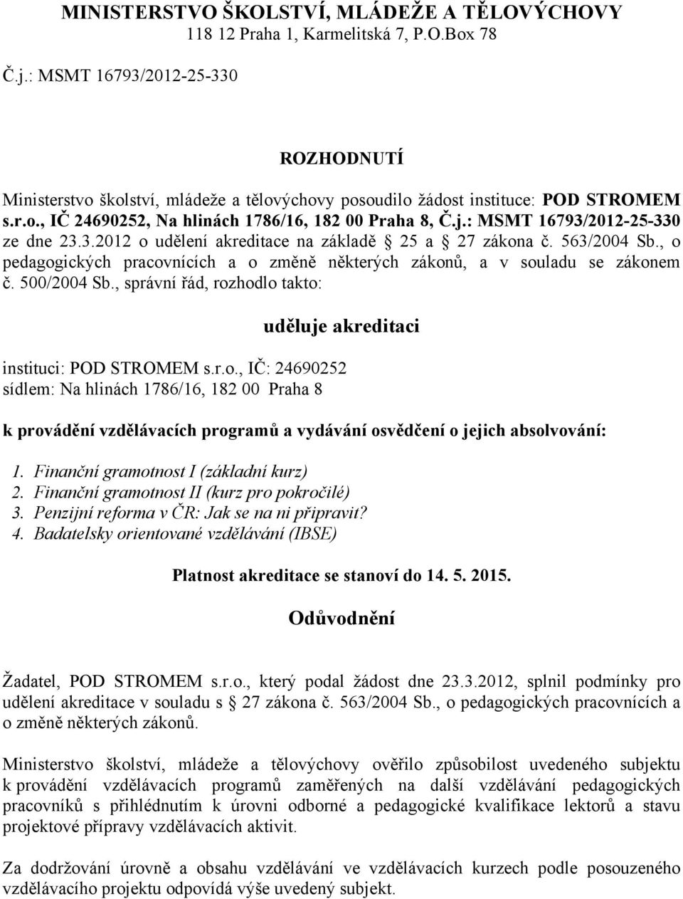 : MSMT 16793/2012-25-330 ze dne 23.3.2012 o udělení akreditace na základě 25 a 27 zákona č. 563/2004 Sb., o pedagogických pracovnících a o změně některých zákonů, a v souladu se zákonem č.