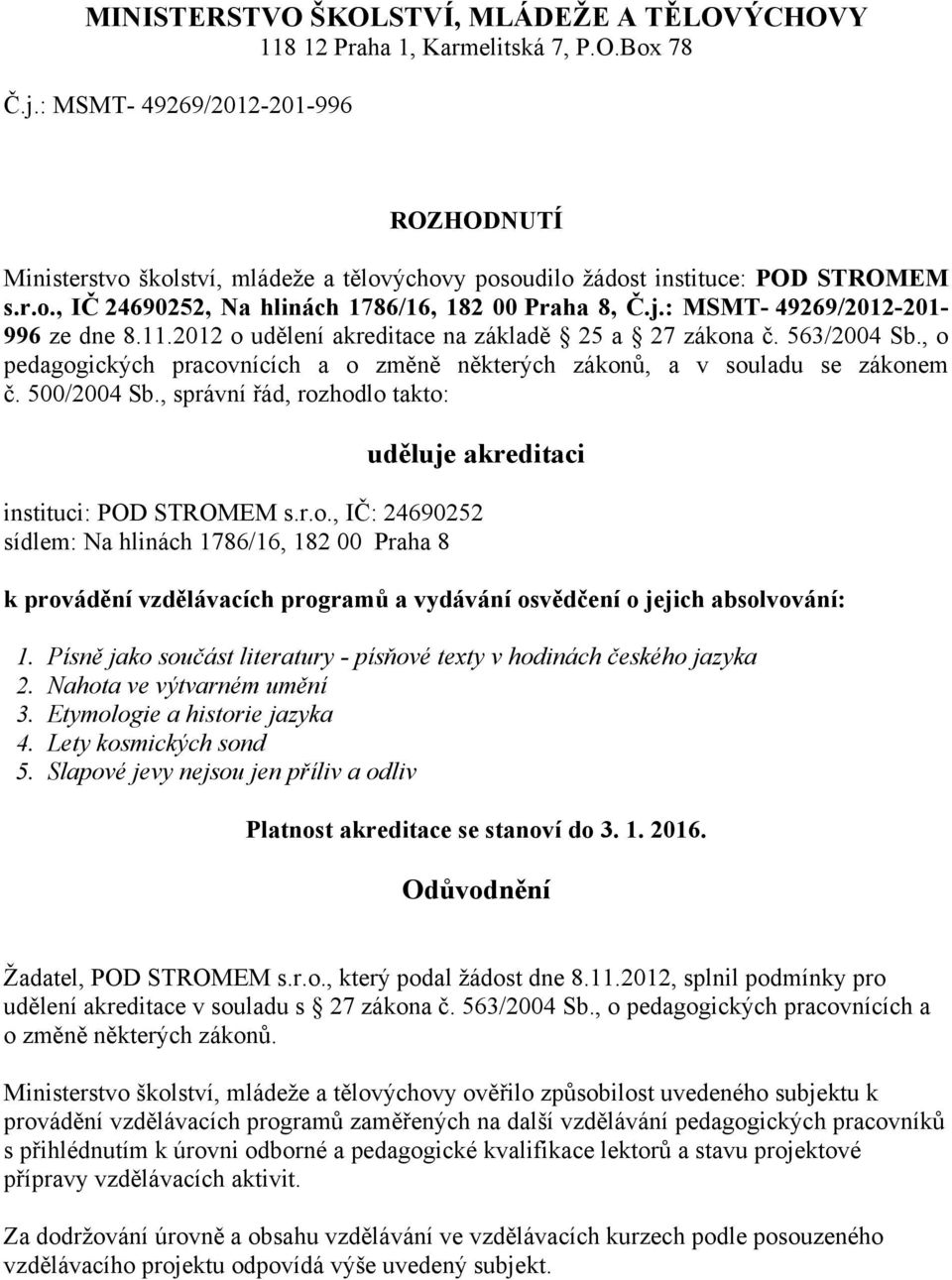 : MSMT- 49269/2012-201- 996 ze dne 8.11.2012 o udělení akreditace na základě 25 a 27 zákona č. 563/2004 Sb., o pedagogických pracovnících a o změně některých zákonů, a v souladu se zákonem č.