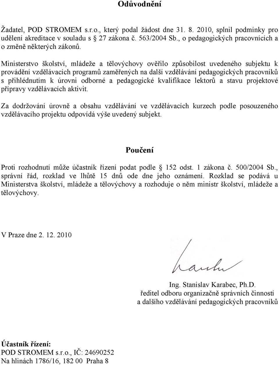 Ministerstvo školství, mládeže a tělovýchovy ověřilo způsobilost uvedeného subjektu k provádění vzdělávacích programů zaměřených na další vzdělávání pedagogických pracovníků s přihlédnutím k úrovni