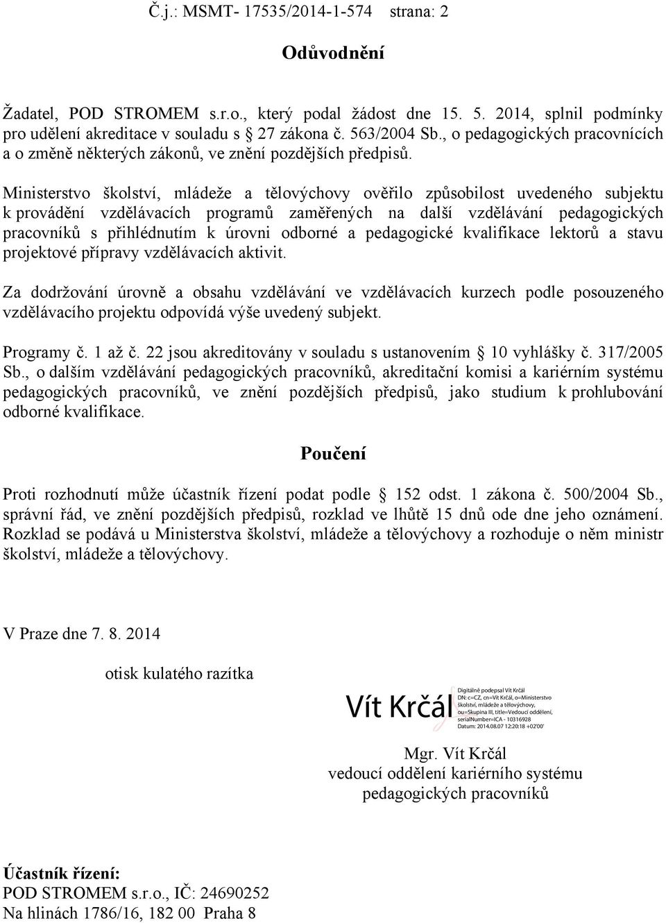 Ministerstvo školství, mládeže a tělovýchovy ověřilo způsobilost uvedeného subjektu k provádění vzdělávacích programů zaměřených na další vzdělávání pedagogických pracovníků s přihlédnutím k úrovni