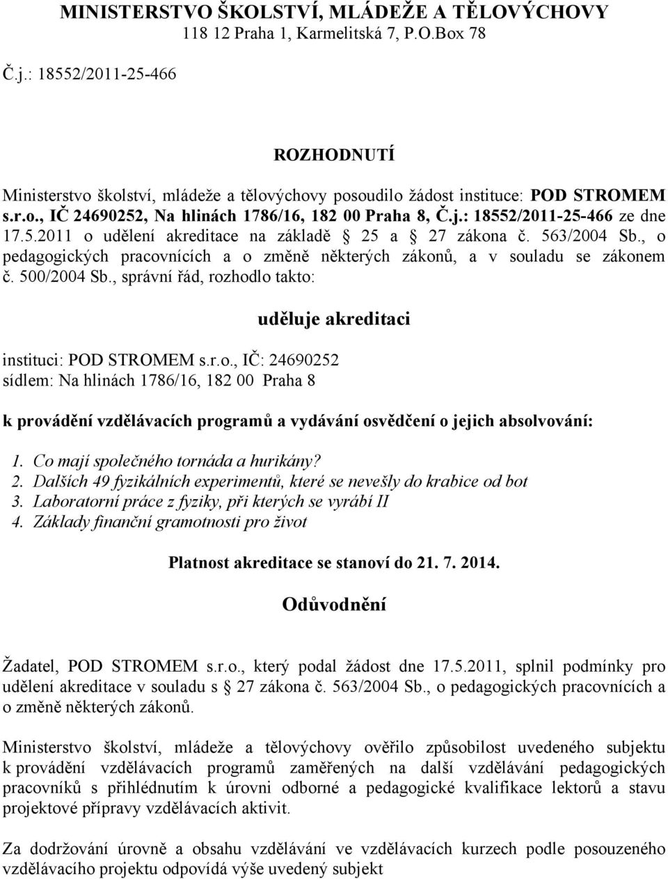 : 18552/2011-25-466 ze dne 17.5.2011 o udělení akreditace na základě 25 a 27 zákona č. 563/2004 Sb., o pedagogických pracovnících a o změně některých zákonů, a v souladu se zákonem č. 500/2004 Sb.