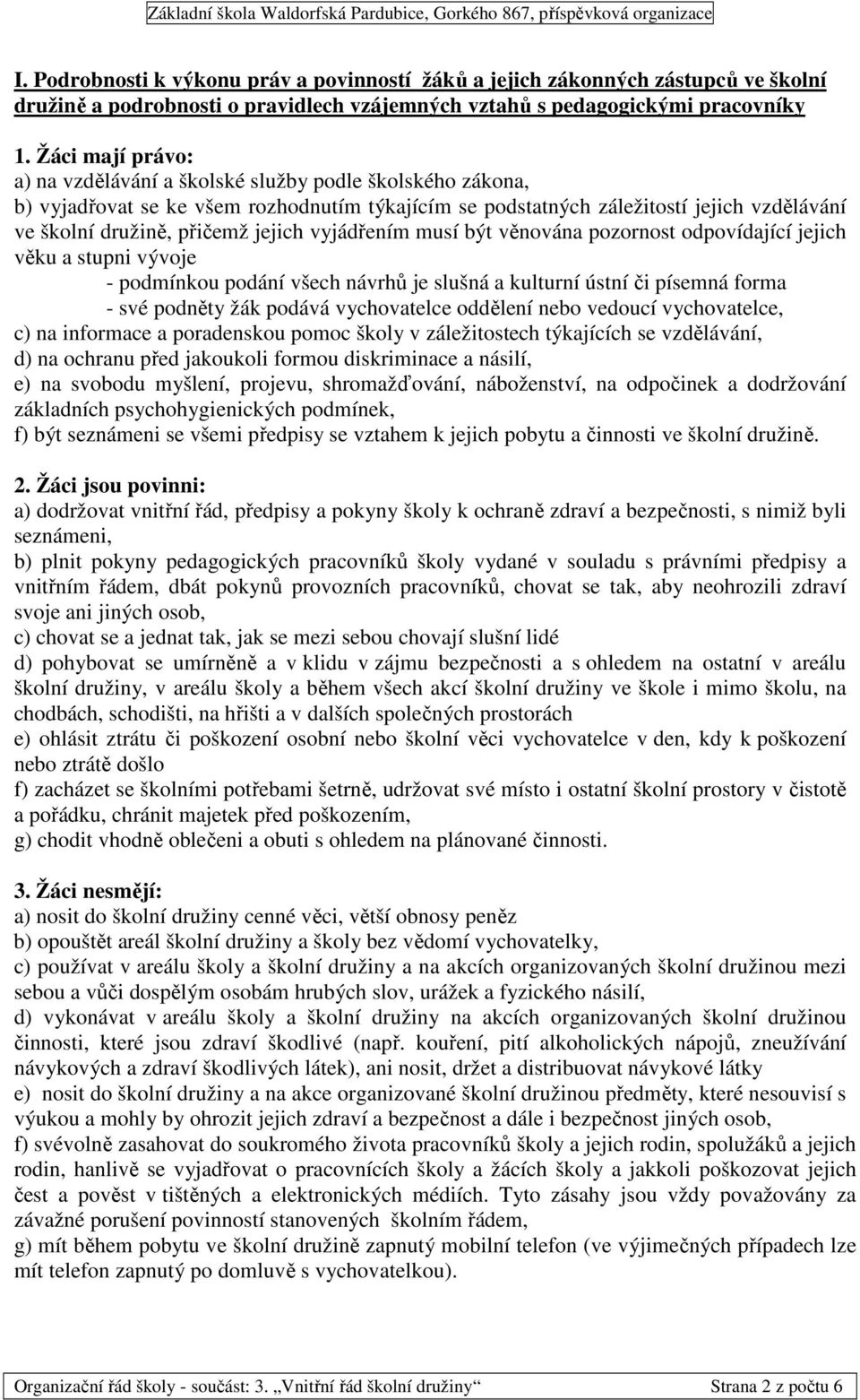 jejich vyjádřením musí být věnována pozornost odpovídající jejich věku a stupni vývoje - podmínkou podání všech návrhů je slušná a kulturní ústní či písemná forma - své podněty žák podává