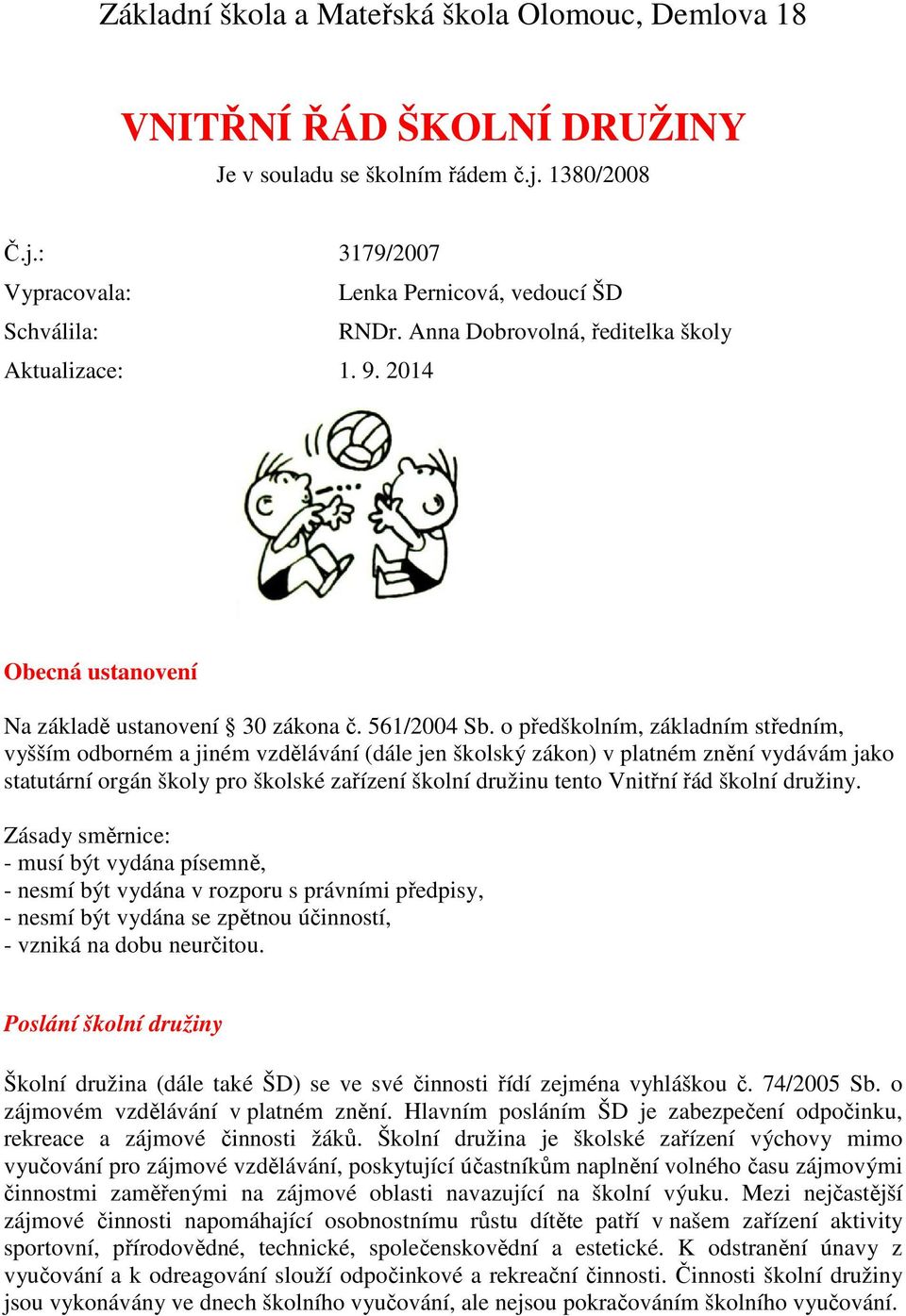 o předškolním, základním středním, vyšším odborném a jiném vzdělávání (dále jen školský zákon) v platném znění vydávám jako statutární orgán školy pro školské zařízení školní družinu tento Vnitřní