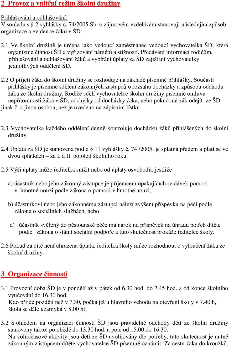 Předávání informací rodičům, přihlašování a odhlašování žáků a vybírání úplaty za ŠD zajišťují vychovatelky jednotlivých oddělení ŠD. 2.